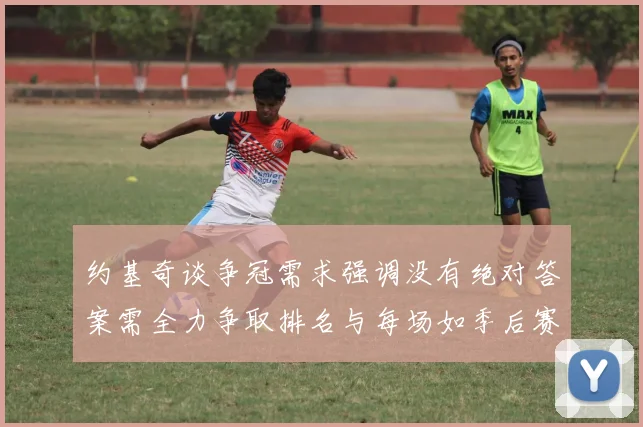 约基奇谈争冠需求强调没有绝对答案需全力争取排名与每场如季后赛般对待