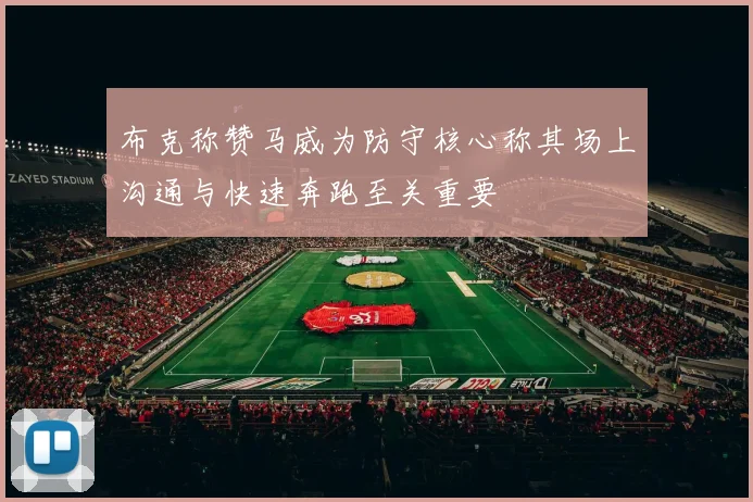 布克称赞马威为防守核心称其场上沟通与快速奔跑至关重要