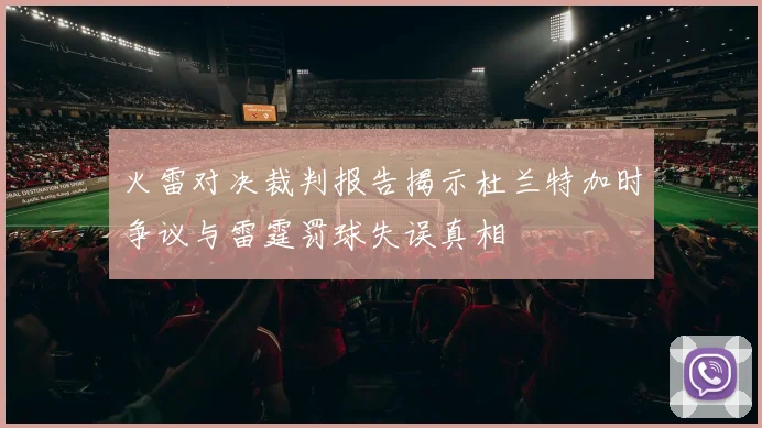 火雷对决裁判报告揭示杜兰特加时争议与雷霆罚球失误真相