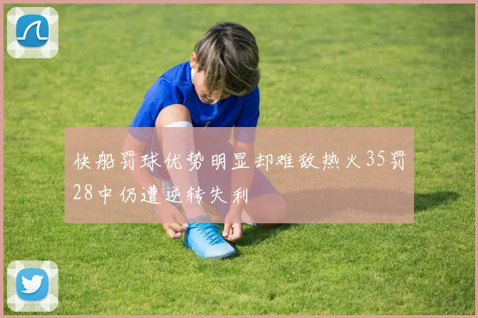 快船罚球优势明显却难敌热火35罚28中仍遭逆转失利