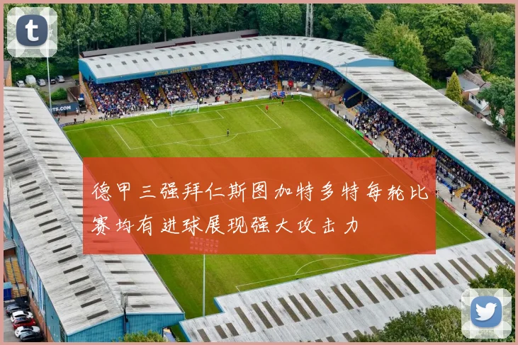 德甲三强拜仁斯图加特多特每轮比赛均有进球展现强大攻击力